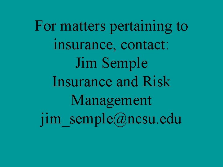 For matters pertaining to insurance, contact: Jim Semple Insurance and Risk Management jim_semple@ncsu. edu For matters pertaining to insurance, contact: Jim Semple Insurance and Risk Management jim_semple@ncsu. edu