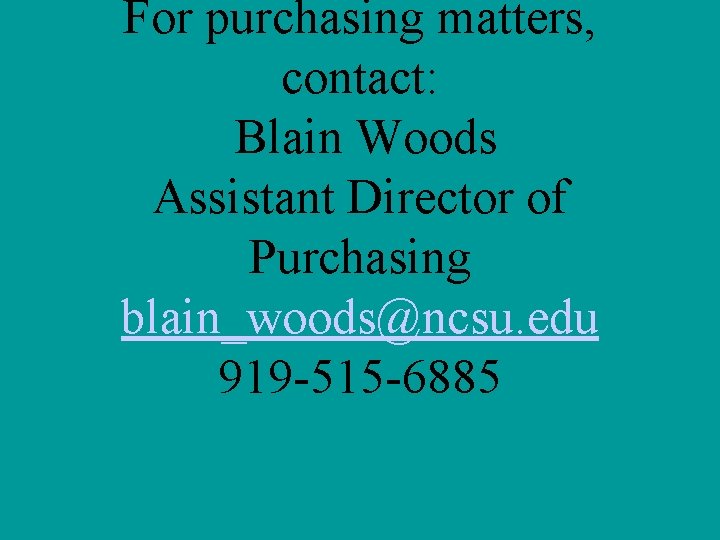 For purchasing matters, contact: Blain Woods Assistant Director of Purchasing blain_woods@ncsu. edu 919 -515 For purchasing matters, contact: Blain Woods Assistant Director of Purchasing blain_woods@ncsu. edu 919 -515