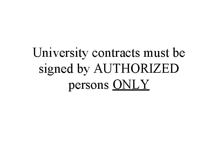 University contracts must be signed by AUTHORIZED persons ONLY University contracts must be signed by AUTHORIZED persons ONLY