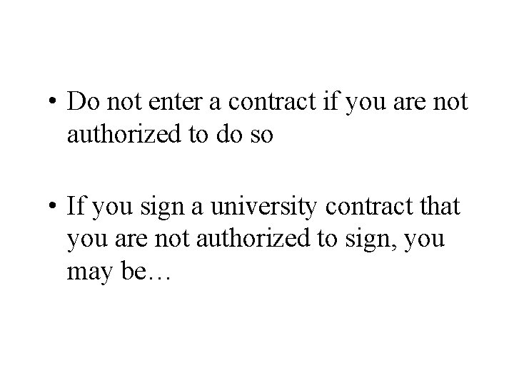 • Do not enter a contract if you are not authorized to do • Do not enter a contract if you are not authorized to do