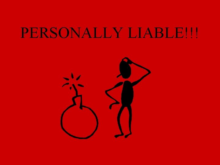 PERSONALLY LIABLE!!! PERSONALLY LIABLE!!!