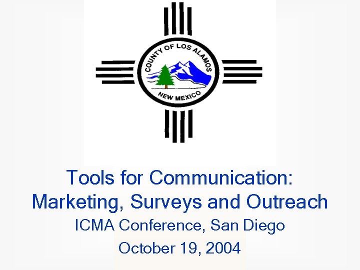 Tools for Communication: Marketing, Surveys and Outreach ICMA Conference, San Diego October 19, 2004