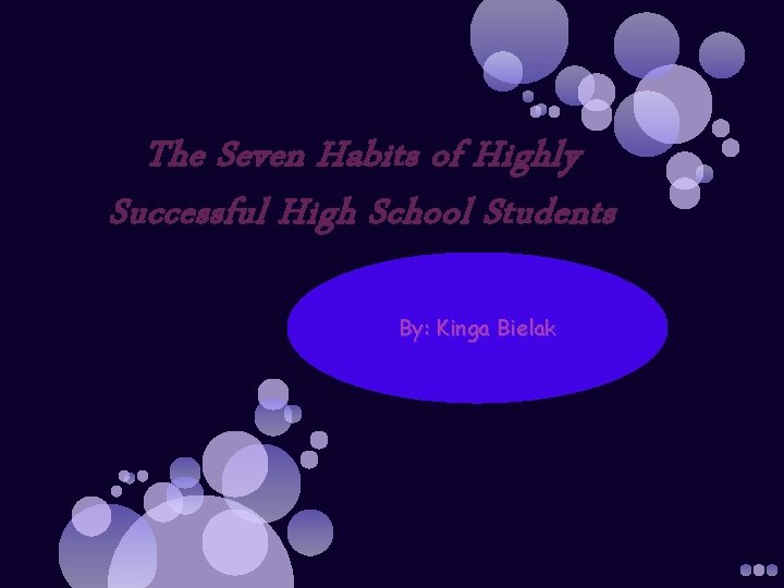 The Seven Habits of Highly Successful High School Students By: Kinga Bielak 