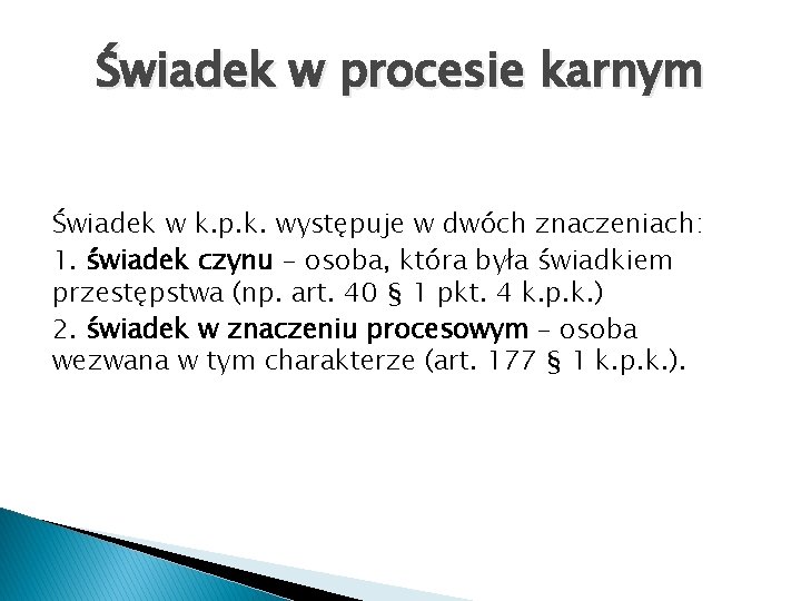 Świadek w procesie karnym Świadek w k. p. k. występuje w dwóch znaczeniach: 1.