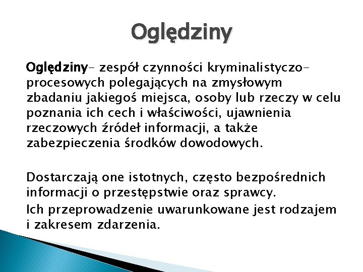 Oględziny- zespół czynności kryminalistyczoprocesowych polegających na zmysłowym zbadaniu jakiegoś miejsca, osoby lub rzeczy w