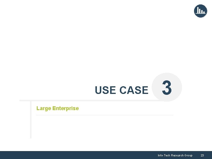 USE CASE 3 Large Enterprise Info-Tech Research Group 23 