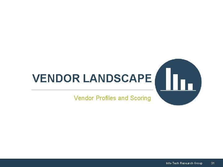 VENDOR LANDSCAPE Vendor Profiles and Scoring Info-Tech Research Group 31 