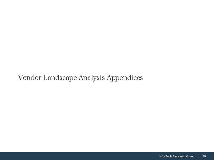 Vendor Landscape Analysis Appendices Info-Tech Research Group 89 