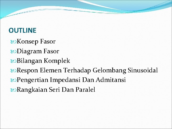 OUTLINE Konsep Fasor Diagram Fasor Bilangan Komplek Respon Elemen Terhadap Gelombang Sinusoidal Pengertian Impedansi