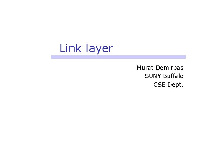 Link layer Murat Demirbas SUNY Buffalo CSE Dept. 