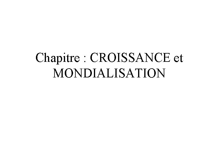 Chapitre : CROISSANCE et MONDIALISATION 
