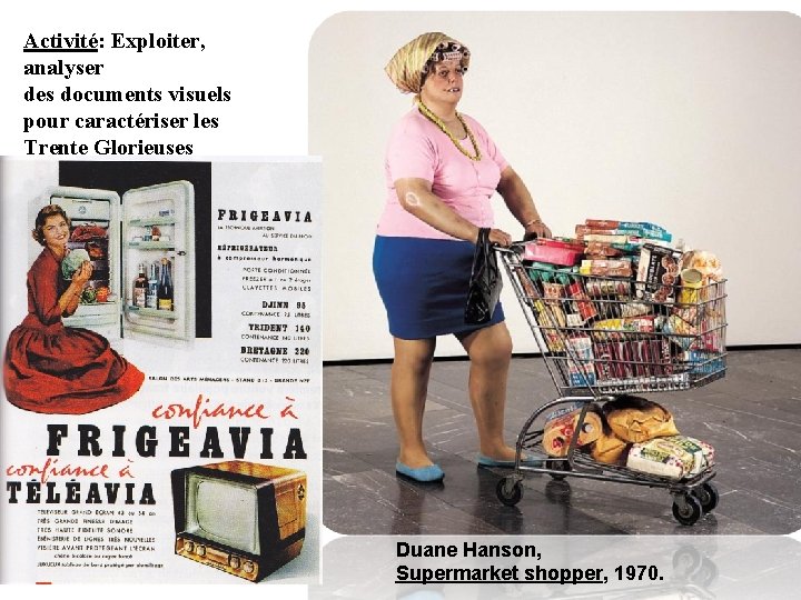 Activité: Exploiter, analyser des documents visuels pour caractériser les Trente Glorieuses Duane Hanson, Supermarket