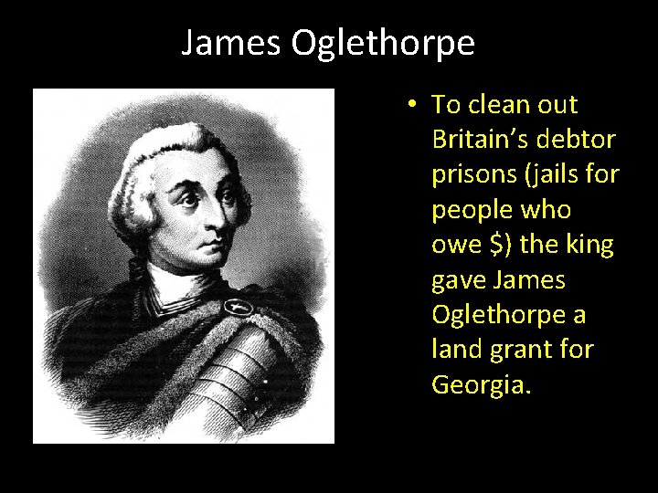 James Oglethorpe • To clean out Britain’s debtor prisons (jails for people who owe