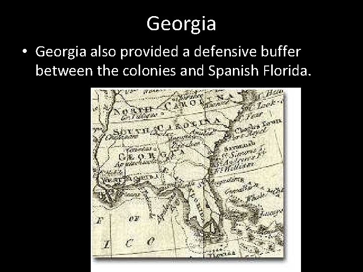 Georgia • Georgia also provided a defensive buffer between the colonies and Spanish Florida.