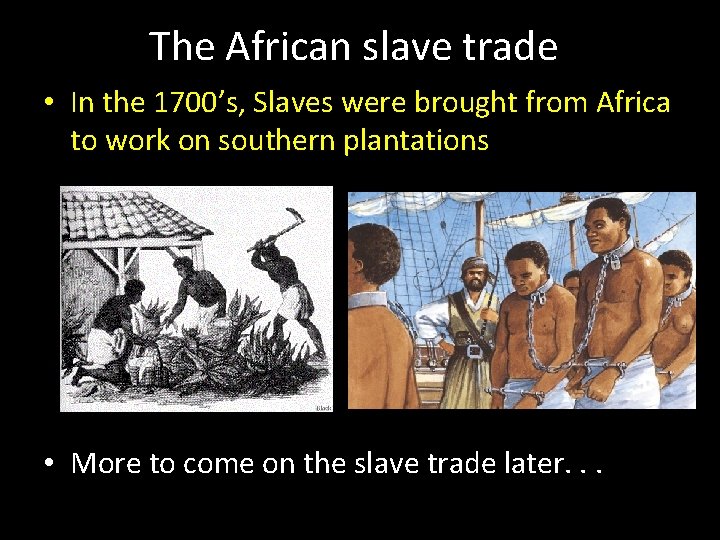 The African slave trade • In the 1700’s, Slaves were brought from Africa to