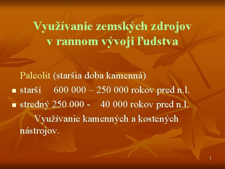 Využívanie zemských zdrojov v rannom vývoji ľudstva n n Paleolit (staršia doba kamenná) starší Využívanie zemských zdrojov v rannom vývoji ľudstva n n Paleolit (staršia doba kamenná) starší
