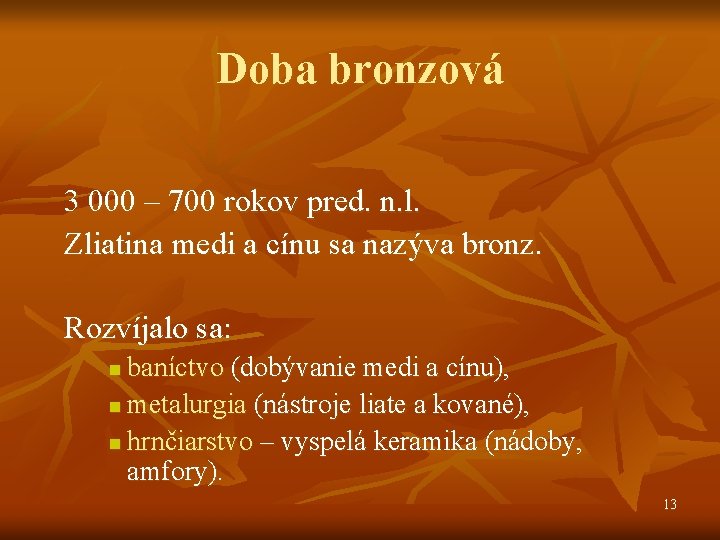 Doba bronzová 3 000 – 700 rokov pred. n. l. Zliatina medi a cínu Doba bronzová 3 000 – 700 rokov pred. n. l. Zliatina medi a cínu