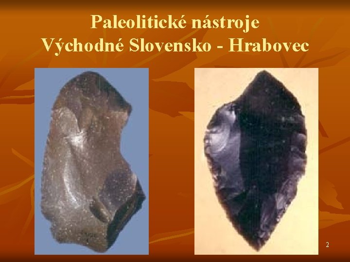 Paleolitické nástroje Východné Slovensko - Hrabovec 2 Paleolitické nástroje Východné Slovensko - Hrabovec 2