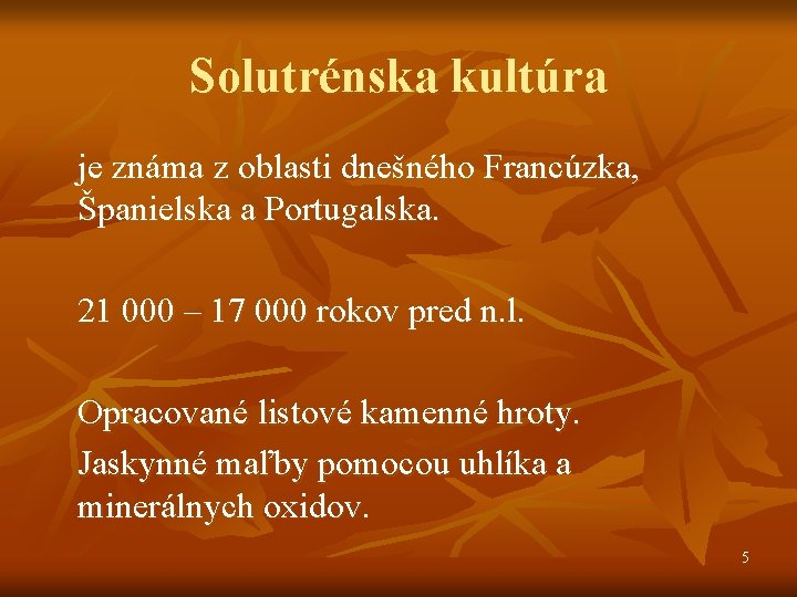 Solutrénska kultúra je známa z oblasti dnešného Francúzka, Španielska a Portugalska. 21 000 – Solutrénska kultúra je známa z oblasti dnešného Francúzka, Španielska a Portugalska. 21 000 –