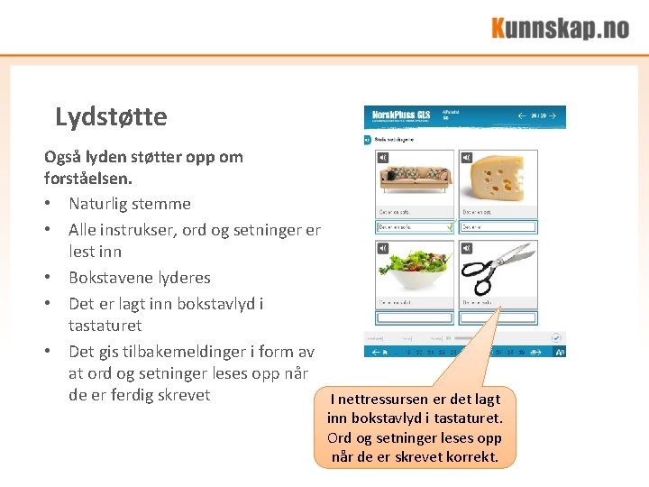 Lydstøtte Også lyden støtter opp om forståelsen. • Naturlig stemme • Alle instrukser, ord Lydstøtte Også lyden støtter opp om forståelsen. • Naturlig stemme • Alle instrukser, ord