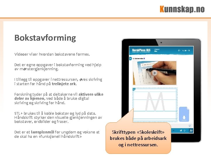 Bokstavforming Videoer viser hvordan bokstavene formes. Det er egne oppgaver i bokstavforming ved hjelp Bokstavforming Videoer viser hvordan bokstavene formes. Det er egne oppgaver i bokstavforming ved hjelp