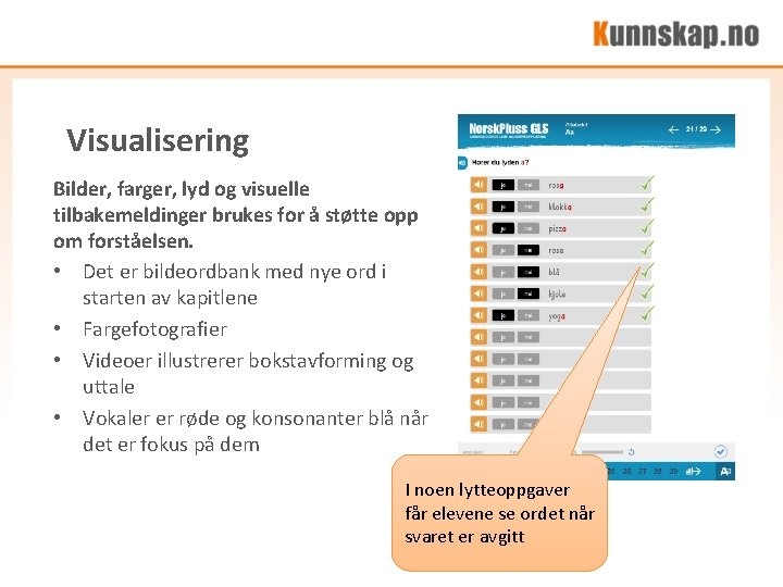 Visualisering Bilder, farger, lyd og visuelle tilbakemeldinger brukes for å støtte opp om forståelsen. Visualisering Bilder, farger, lyd og visuelle tilbakemeldinger brukes for å støtte opp om forståelsen.