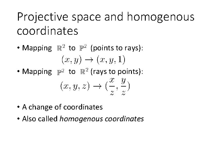 Projective space and homogenous coordinates • Mapping to (points to rays): • Mapping to
