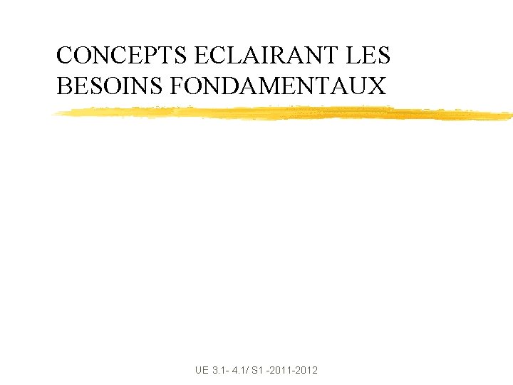 CONCEPTS ECLAIRANT LES BESOINS FONDAMENTAUX UE 3. 1 - 4. 1/ S 1 -2011