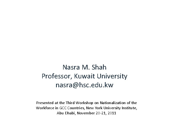 Nasra M. Shah Professor, Kuwait University nasra@hsc. edu. kw Presented at the Third Workshop