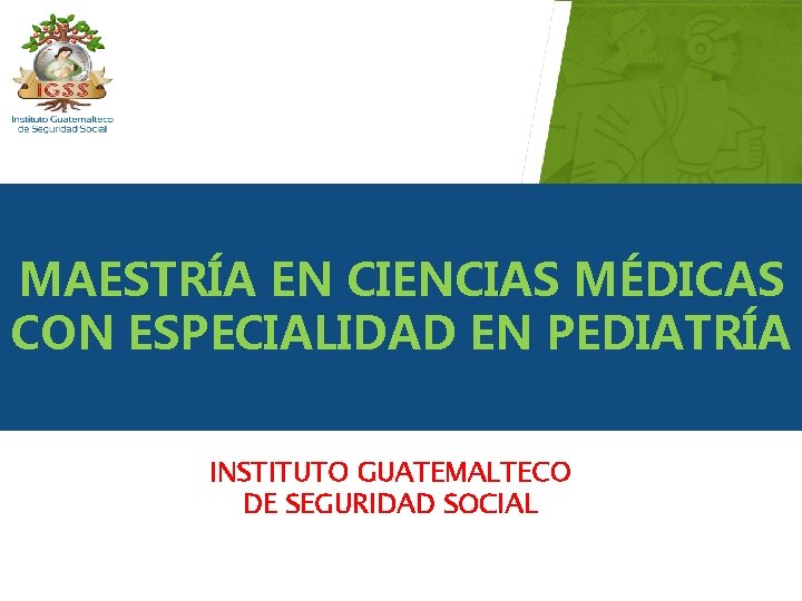 MAESTRÍA EN CIENCIAS MÉDICAS CON ESPECIALIDAD EN PEDIATRÍA INSTITUTO GUATEMALTECO DE SEGURIDAD SOCIAL 