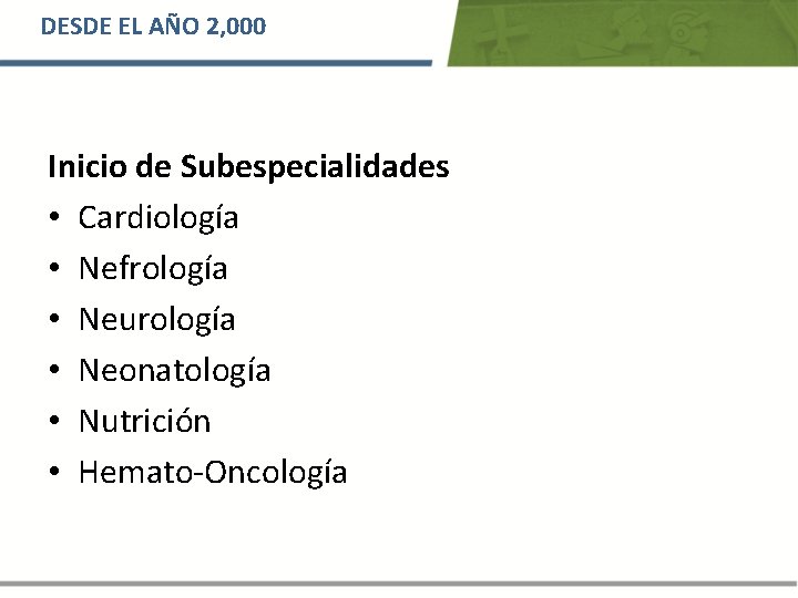 DESDE EL AÑO 2, 000 Inicio de Subespecialidades • Cardiología • Nefrología • Neurología