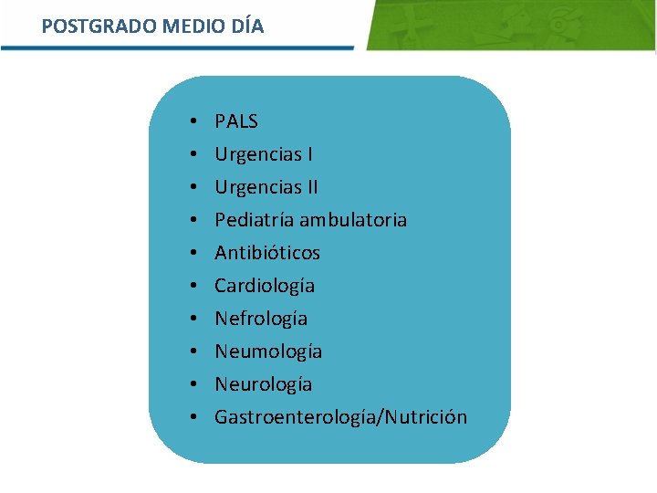 POSTGRADO MEDIO DÍA • • • PALS Urgencias II Pediatría ambulatoria Antibióticos Cardiología Nefrología