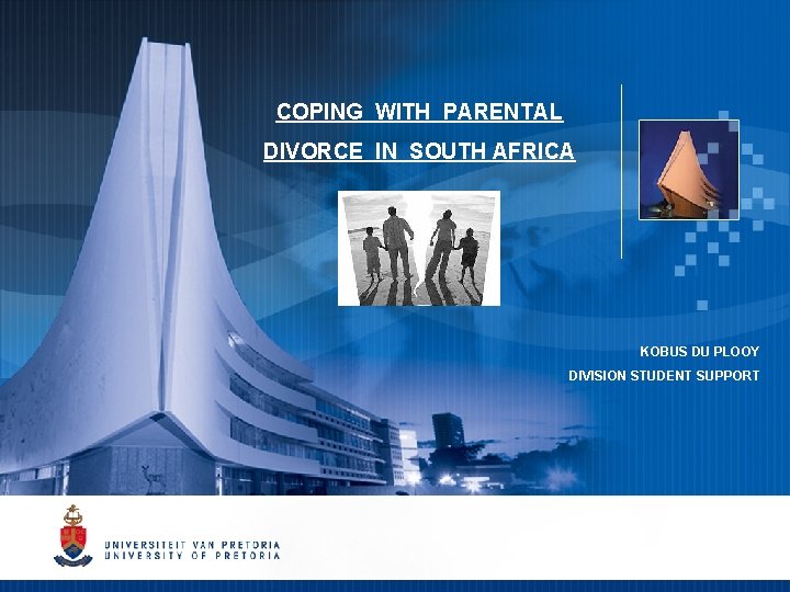 COPING WITH PARENTAL DIVORCE IN SOUTH AFRICA KOBUS DU PLOOY DIVISION STUDENT SUPPORT 