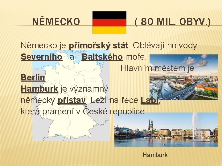 NĚMECKO ( 80 MIL. OBYV. ) Německo je přímořský stát Oblévají ho vody Severního