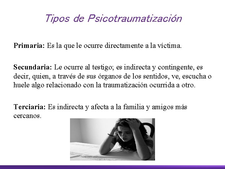 Tipos de Psicotraumatización Primaria: Es la que le ocurre directamente a la víctima. Secundaria: