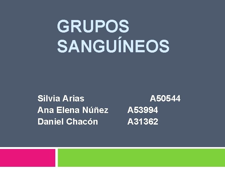 GRUPOS SANGUÍNEOS Silvia Arias Ana Elena Núñez Daniel Chacón A 50544 A 53994 A GRUPOS SANGUÍNEOS Silvia Arias Ana Elena Núñez Daniel Chacón A 50544 A 53994 A