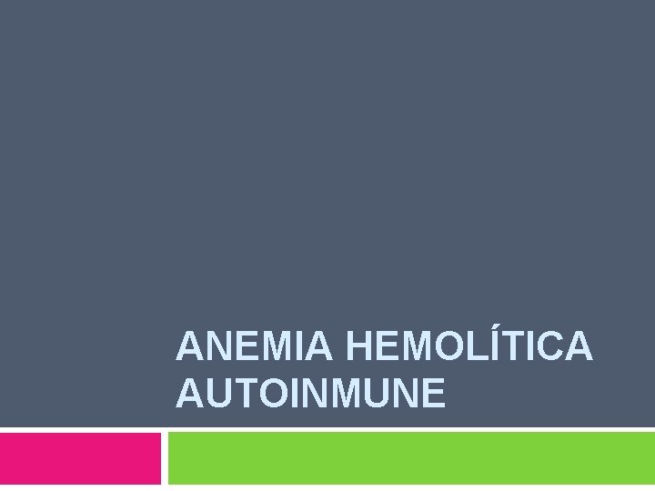 ANEMIA HEMOLÍTICA AUTOINMUNE ANEMIA HEMOLÍTICA AUTOINMUNE