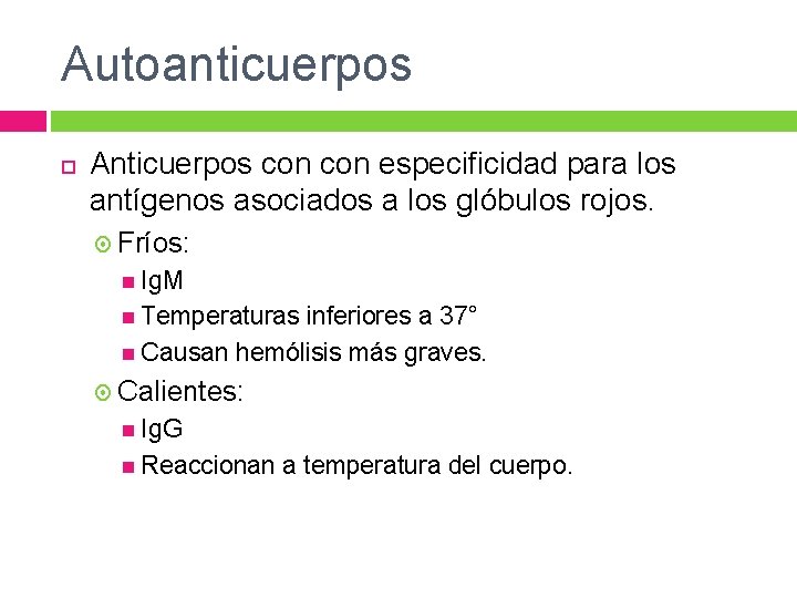 Autoanticuerpos Anticuerpos con especificidad para los antígenos asociados a los glóbulos rojos. Fríos: Ig. Autoanticuerpos Anticuerpos con especificidad para los antígenos asociados a los glóbulos rojos. Fríos: Ig.
