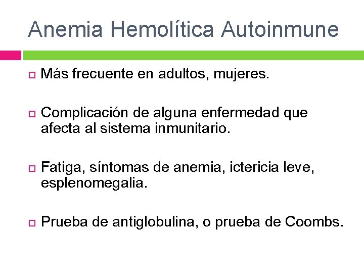 Anemia Hemolítica Autoinmune Más frecuente en adultos, mujeres. Complicación de alguna enfermedad que afecta Anemia Hemolítica Autoinmune Más frecuente en adultos, mujeres. Complicación de alguna enfermedad que afecta
