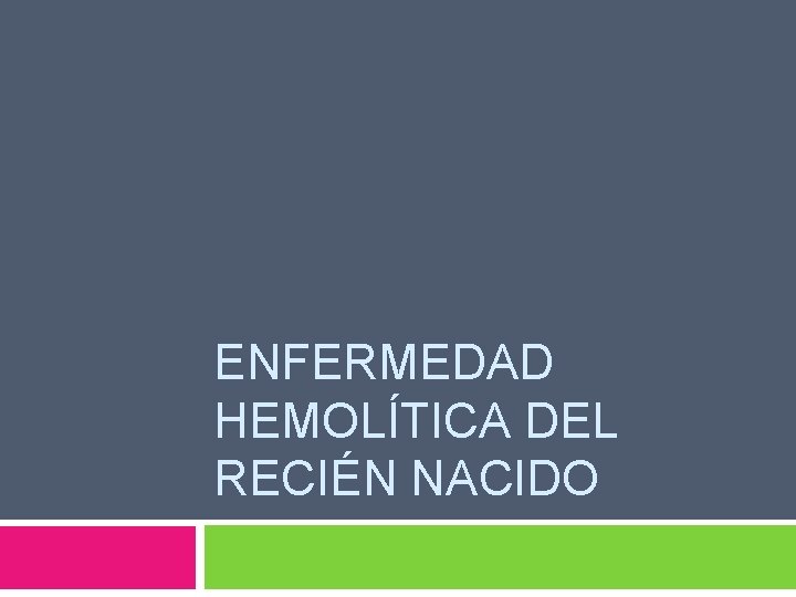 ENFERMEDAD HEMOLÍTICA DEL RECIÉN NACIDO ENFERMEDAD HEMOLÍTICA DEL RECIÉN NACIDO