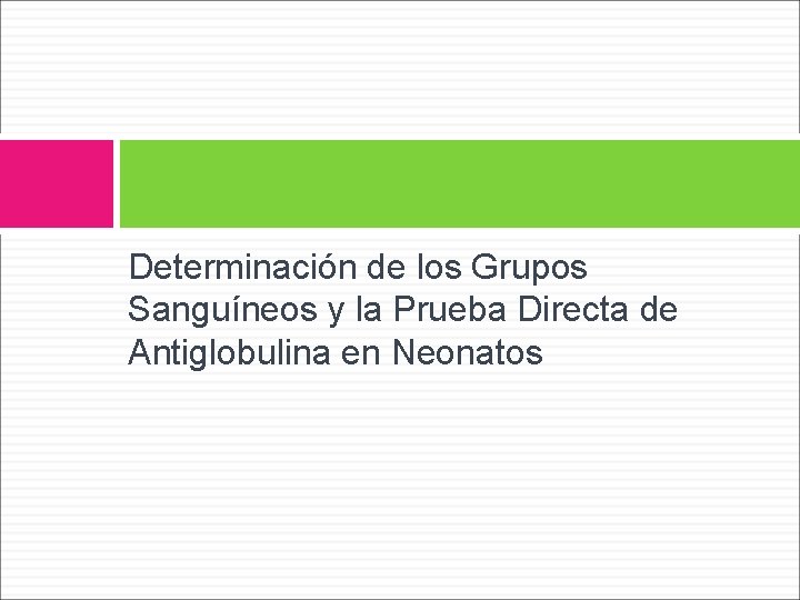 Determinación de los Grupos Sanguíneos y la Prueba Directa de Antiglobulina en Neonatos Determinación de los Grupos Sanguíneos y la Prueba Directa de Antiglobulina en Neonatos