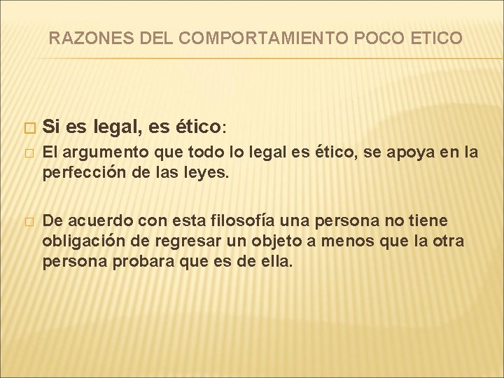 RAZONES DEL COMPORTAMIENTO POCO ETICO � Si es legal, es ético: � El argumento