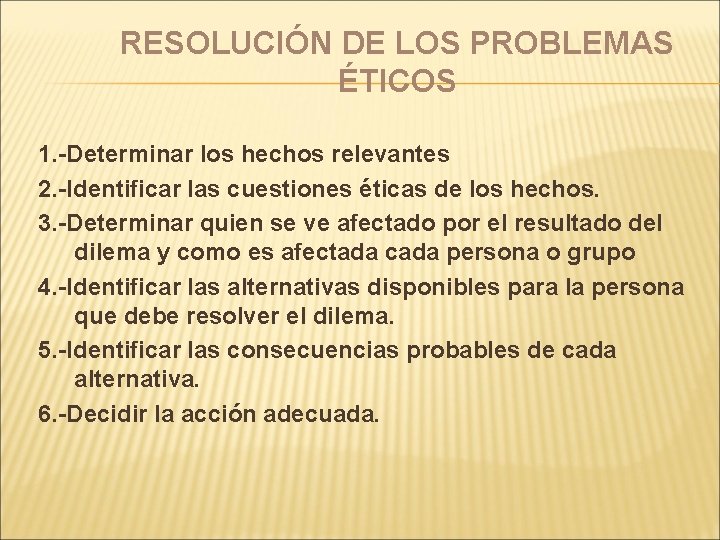 RESOLUCIÓN DE LOS PROBLEMAS ÉTICOS 1. -Determinar los hechos relevantes 2. -Identificar las cuestiones