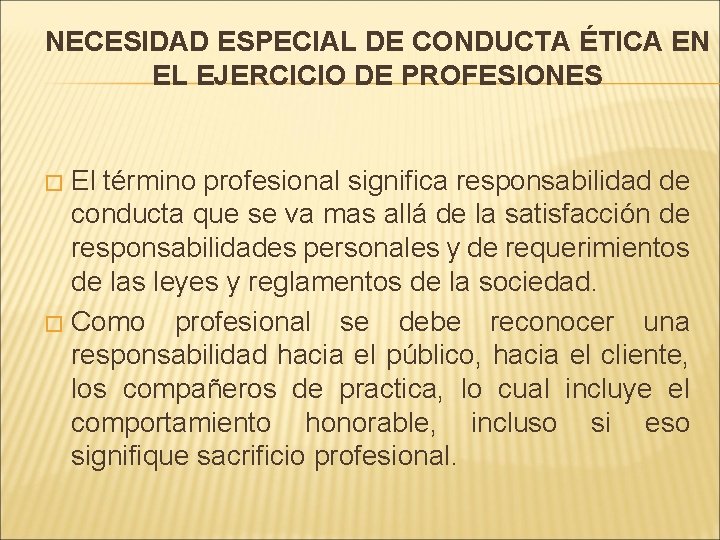 NECESIDAD ESPECIAL DE CONDUCTA ÉTICA EN EL EJERCICIO DE PROFESIONES El término profesional significa