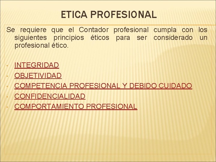 ETICA PROFESIONAL Se requiere que el Contador profesional cumpla con los siguientes principios éticos