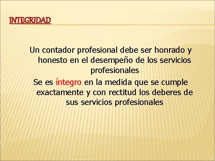 INTEGRIDAD Un contador profesional debe ser honrado y honesto en el desempeño de los