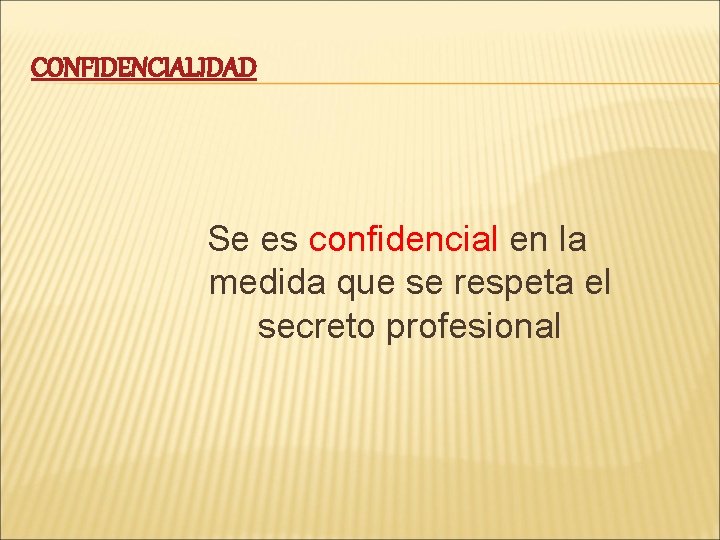 CONFIDENCIALIDAD Se es confidencial en la medida que se respeta el secreto profesional 