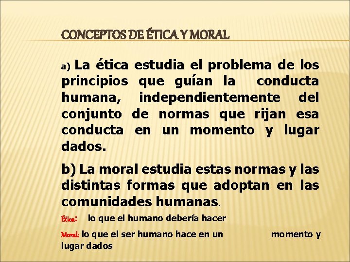 CONCEPTOS DE ÉTICA Y MORAL La ética estudia el problema de los principios que