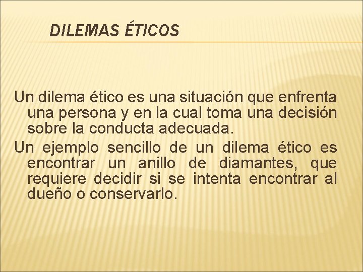 DILEMAS ÉTICOS Un dilema ético es una situación que enfrenta una persona y en