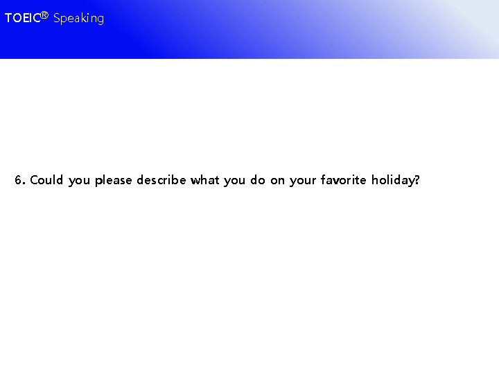 TOEICⓇ Speaking 6. Could you please describe what you do on your favorite holiday?